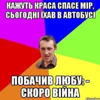 кажуть краса спасе мір, сьогодні їхав в автобусі побачив любу: - скоро війна