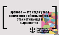 Хреново — это когда у тебя кроме кота и обнять некого, а эта скотина ещё и вырывается...