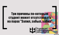 Три причины по-которым студент может отсутствовать на парах "Запил, забыл, забил"