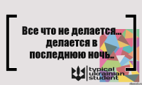 Все что не делается... делается в последнюю ночь..