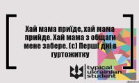 Хай мама приїде, хай мама прийде. Хай мама з общаги мене забере. (с) Перші дні в гуртожитку