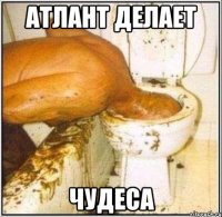 Атлант делает чудеса