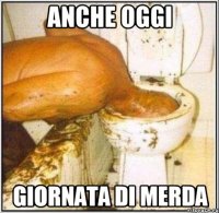 ANCHE OGGI GIORNATA DI MERDA