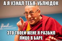 а я узнал тебя, ублюдок это твоей жене я разбил лицо в баре