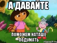 А давайте Поможем Наташе подумать