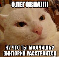 Олеговна!!!! Ну что ты молчишь? Викторий расстроится