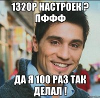 1320р настроек ? Пффф Да я 100 раз так делал !