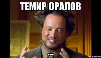 Темир Оралов ...