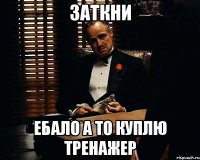 Заткни Ебало а то куплю тренажер