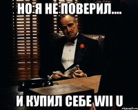 Но я не поверил.... И купил себе wii u