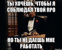 Ты хочешь, чтобы я соблюдал твой RPO Но ты не даешь мне работать