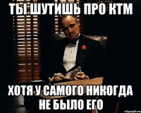 ТЫ ШУТИШЬ ПРО КТМ ХОТЯ У САМОГО НИКОГДА НЕ БЫЛО ЕГО