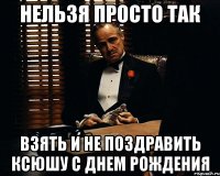 Нельзя просто так Взять и не поздравить Ксюшу с днем рождения