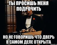 Ты просишь меня подрочить Но не говоришь что дверь в самом деле открыта