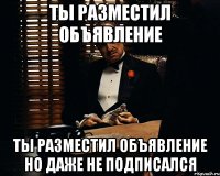 Ты разместил объявление Ты разместил объявление Но даже не подписался