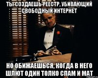 Ты создаешь реестр, убивающий свободный интернет Но обижаешься, когда в него шлют один толко спам и мат