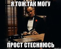 я ТОЖ ТАК МОГУ ПРОСТ СТЕСНЯЮСЬ