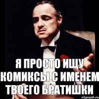 Я просто ищу комиксы с именем твоего братишки