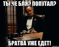 Ты че бля? попутал? Братва уже едет!