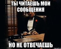 ТЫ ЧИТАЕШЬ МОИ СООБЩЕНИЯ НО НЕ ОТВЕЧАЕШЬ