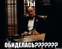 Ты Обиделась???????