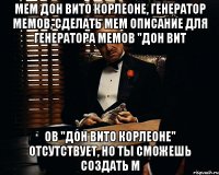 мем Дон Вито Корлеоне, генератор мемов, сделать мем Описание для генератора мемов "Дон Вит ов "Дон Вито Корлеоне" отсутствует, но ты сможешь создать м