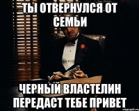 ты отвернулся от семьи черный властелин передаст тебе привет