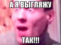 А я выгляжу Так!!!