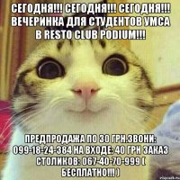 СЕГОДНЯ!!! СЕГОДНЯ!!! СЕГОДНЯ!!! ВЕЧЕРИНКА ДЛЯ СТУДЕНТОВ УМСА В Resto Club PODIUM!!! Предпродажа по 30 грн.Звони: 099-18-24-384 НА ВХОДЕ: 40 грн ЗАКАЗ СТОЛИКОВ: 067-40-70-999 ( БЕСПЛАТНО!!! )