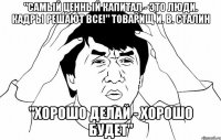 "Самый ценный капитал - это люди. Кадры РЕШАЮТ все!" товарищ И. В. СТАЛИН "Хорошо делай - хорошо будет"