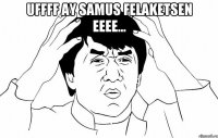 Uffff Ay Samus Felaketsen eeee... 