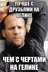 Лучше с друзьями на велике Чем с чертами на гелике