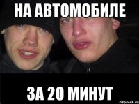 на автомобиле за 20 минут