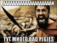 ААААААААААААААААААААЙ тут МНОГО Bad pigies