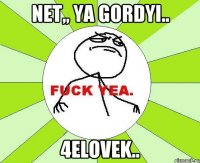 NEt,, ya Gordyi.. 4elovek..