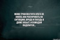 Мама трансвестита Олега не знала, как реагировать на ситуацию, вроде и гвоздь в доме забьет, и помадой поделится…