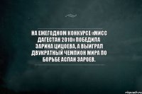 На ежегодном конкурсе «Мисс Дагестан 2010» победила Зарина Цицоева, а выиграл двукратный чемпион мира по борьбе Аслан Зароев.