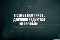 В семье вампиров , девушки радуются месячным .