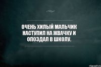 Очень хилый мальчик наступил на жвачку и опоздал в школу.