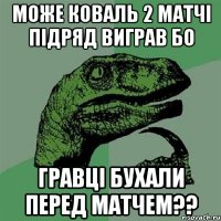 може коваль 2 матчі підряд виграв бо гравці бухали перед матчем??