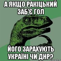 А якщо Ракіцький заб'є гол його зарахують Україні чи ДНР?