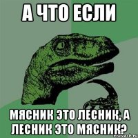 а что если мясник это лесник, а лесник это мясник?