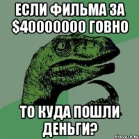 Если фильма за $40000000 говно то куда пошли деньги?