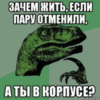 Зачем жить, если пару отменили, а ты в корпусе?