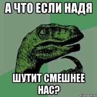 А что если надя шутит смешнее нас?