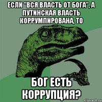 Если "Вся власть от Бога", а путинская власть коррумпирована, то Бог есть коррупция?