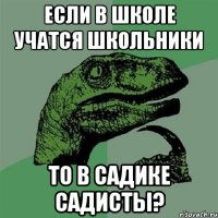 Если в школе учатся школьники То в садике садисты?