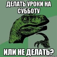 делать уроки на субботу или не делать?