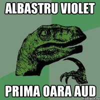 albastru violet prima oara aud