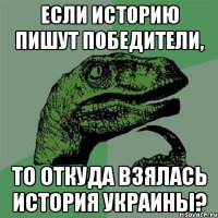 если историю пишут победители, то откуда взялась история украины?